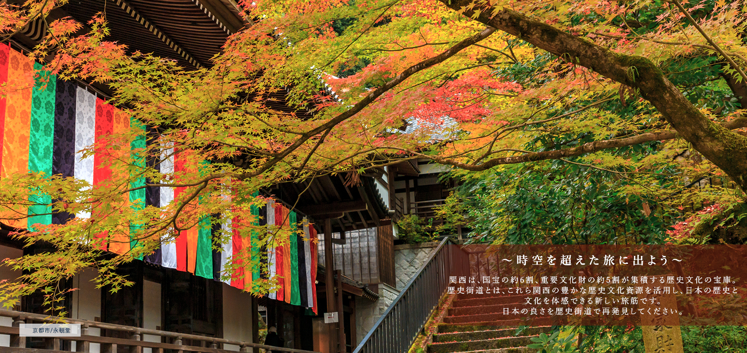 時空を超えた旅に出よう。関西は、国宝の約6割、重要文化財の約5割が業績する歴史文化の宝庫。歴史街道とは、これら関西の豊かな歴史文化資源を活用し、日本の歴史と文化を体感できる新しい旅筋です。日本の良さを歴史街道で再発見してください。