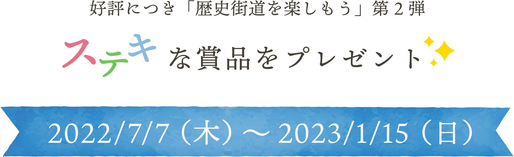 好評につき「歴史街道を楽しもう」第2弾 ステキな賞品をプレゼント 2022/7/7（木）～2023/1/15（日）