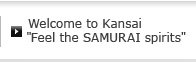 Welcome to Kansai "Feel the SAMURAI spirits"
